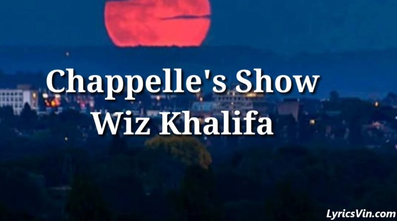 Chappelle’s Show Lyrics - Wiz Khalifa