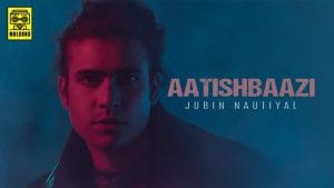 AATISHBAAZI-LYRICS-JUBIN-NAUTIYAL