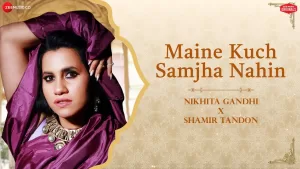 Maine-Kuch-Samjha-Nahi-Lyrics-Nikhita-Gandhi