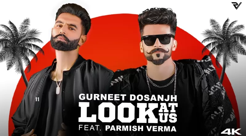 Look-At-Us-Lyrics-Gurneet-Dosanjh-and-Parmish-Verma