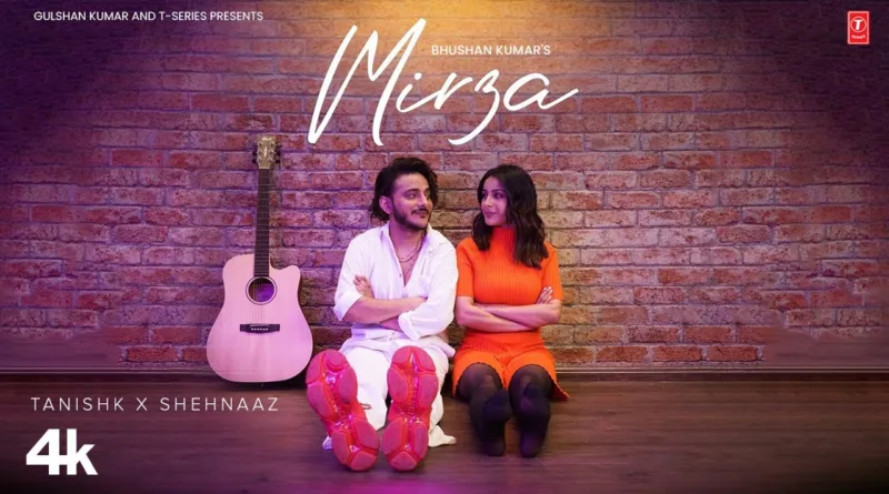 Mirza-Lyrics-Tanishk-Bagchi-and-Shehnaaz-Gill