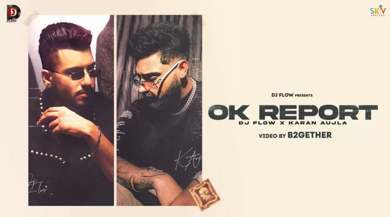 Ok-Report-Lyrics-DJ-Flow-and-Karan-Aujla